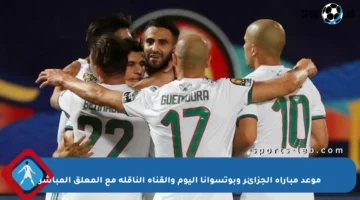 موعد مباراة الجزائر وبوتسوانا اليوم والقناة الناقلة مع المعلق المباشر